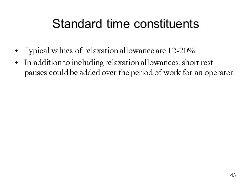 43 Standard time constituents Typical values of relaxation allowance are 12-20%. In addition to